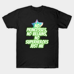 No princesses no villains no superheroes just me T-Shirt